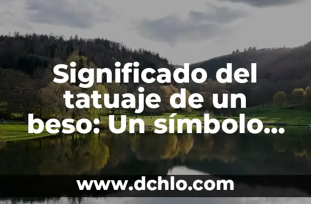 Nombres con significado de locura: Un viaje al mundo de los nombres cargados de pasión y misterio 5 Significado del tatuaje de un beso: Un símbolo lleno de pasión y amor