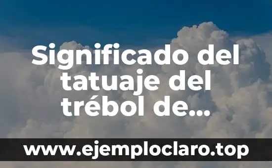 Significado del tatuaje del trébol de cuatro hojas