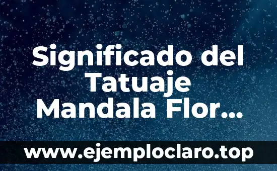 Significado del Tatuaje Mandala Flor de Loto: Un Símbolo de Espiritualidad y Crecimiento