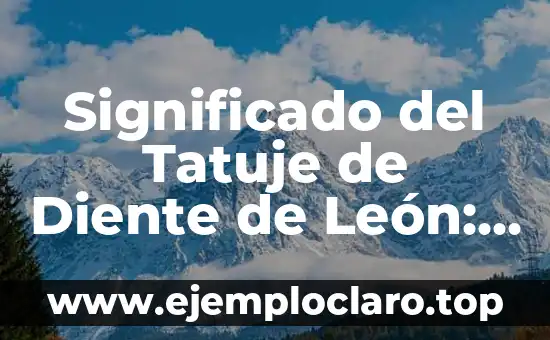 Significado del Tatuje de Diente de León: Un Diseño con Profundo Simbolismo