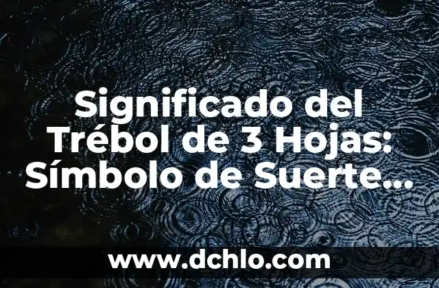 El Simbolismo del Trébol de 4 Hojas en los Tatuajes 4 Significado del Trébol de 3 Hojas: Símbolo de Suerte y Tradición