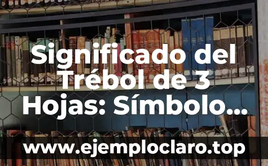 Significado del Trébol de 3 Hojas: Símbolo de Suerte y Tradición