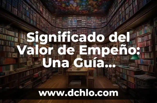 Explorando el Significado de TEG 6 Significado del Valor de Empeño: Una Guía Completa
