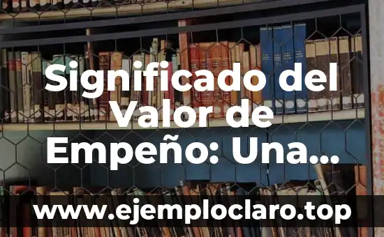 Significado del Valor de Empeño: Una Guía Completa