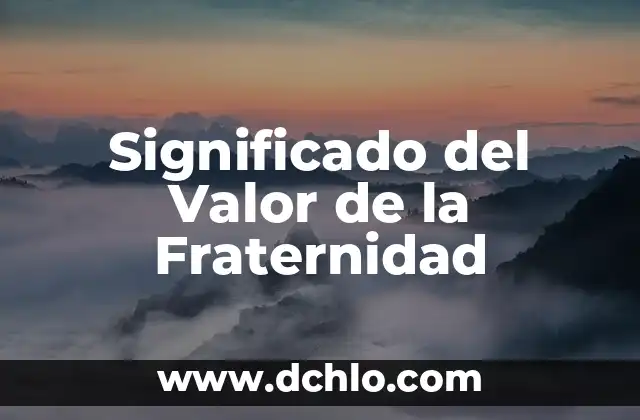 El significado profundo de la fe: Un viaje espiritual 8 Significado del Valor de la Fraternidad