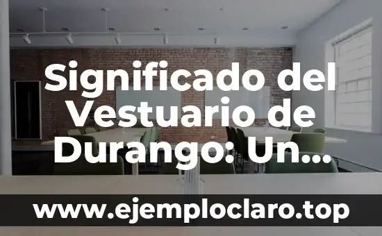 Significado del Vestuario de Durango: Un Viaje Cultural y Histórico