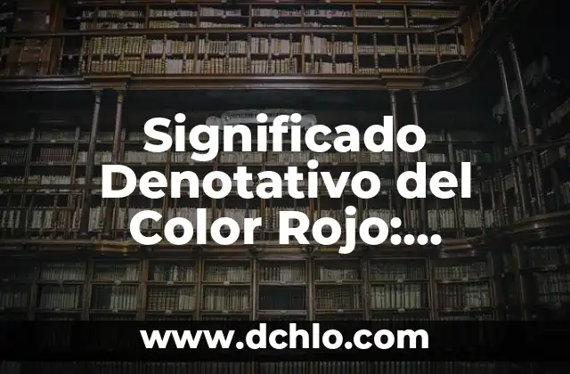 Introspectiva Significado de la Palabra 3 Significado Denotativo del Color Rojo: Descubriendo sus Connotaciones Universales