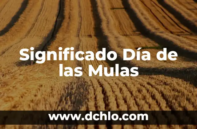 Significado del Día de Muertos: Una Celebración de Vida y Recuerdo 5 Significado Día de las Mulas