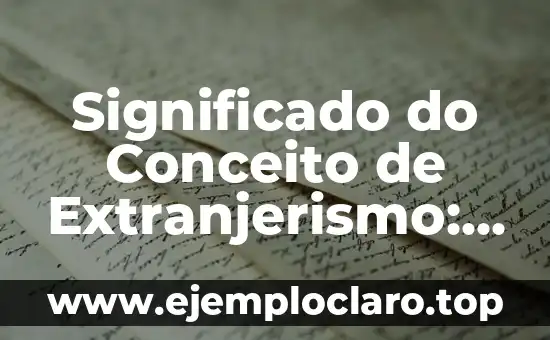 Significado do Conceito de Extranjerismo: Entendendo o Estrangeirismo