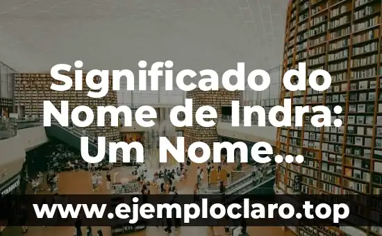 Significado do Nome de Indra: Um Nome Carregado de História e Cultura