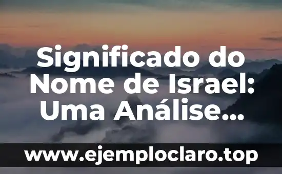 Significado do Nome de Israel: Uma Análise Completa