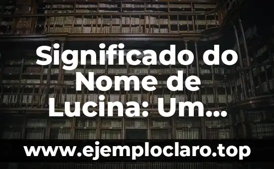 Significado do Nome de Lucina: Um Guia Completo