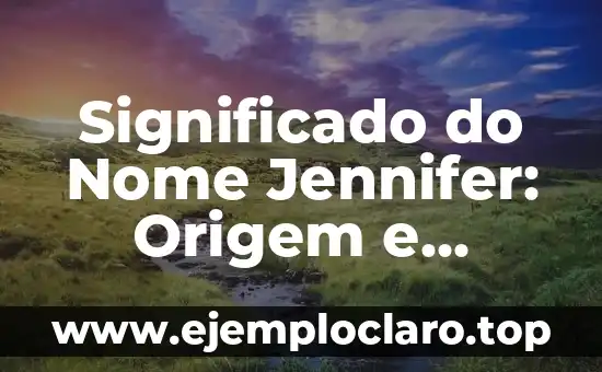 Significado do Nome Jennifer: Origem e História