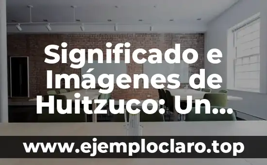 Significado e Imágenes de Huitzuco: Un Viaje por Guerrero
