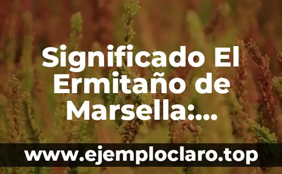 Significado El Ermitaño de Marsella: Descubriendo su Profundo Simbolismo