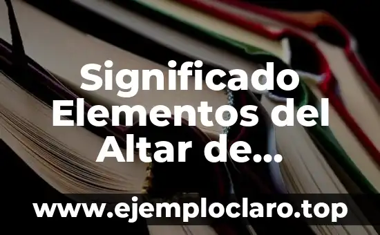 Significado Elementos del Altar de Muertos: Una Guía Completa