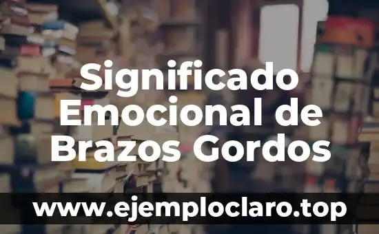 Significado Emocional de Brazos Gordos