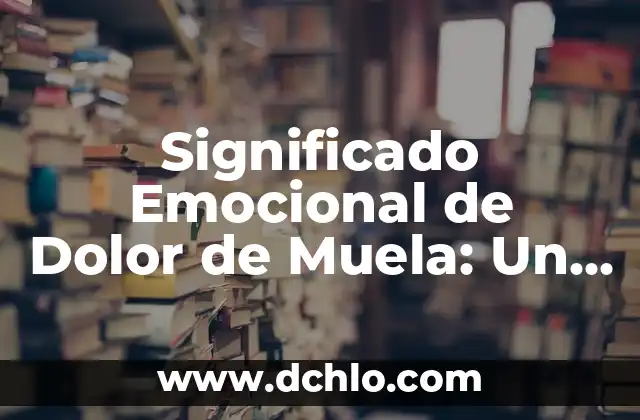 Significado Emocional del Dolor de Dientes 6 Significado Emocional de Dolor de Muela: Un Enfoque Integral