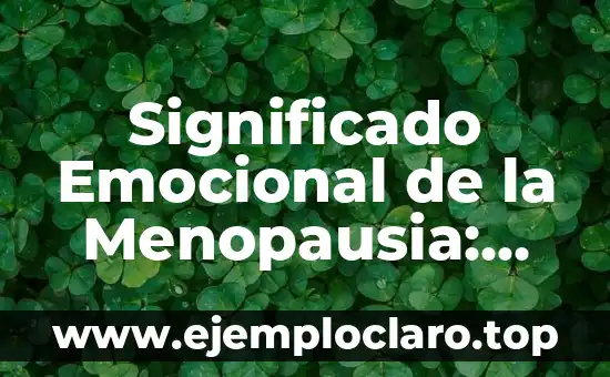 Significado Emocional de la Menopausia: Un Viaje de Transformación