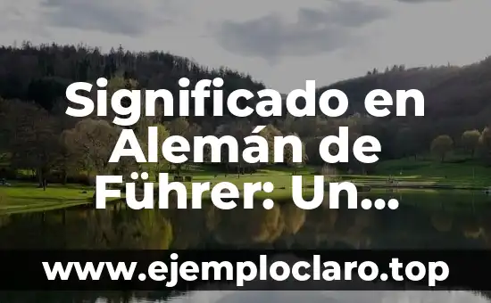 Significado en Alemán de Führer: Un Análisis Integral