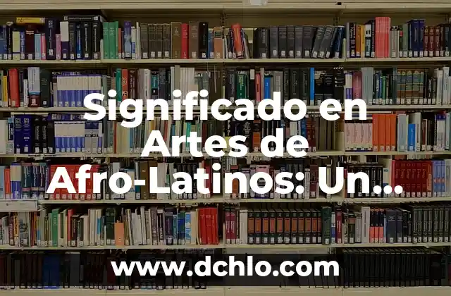 Significado en Maya de Chichimilá: Un Viaje al Corazón de la Cultura Maya 3 Significado en Artes de Afro-Latinos: Un Viaje a Través de la Cultura
