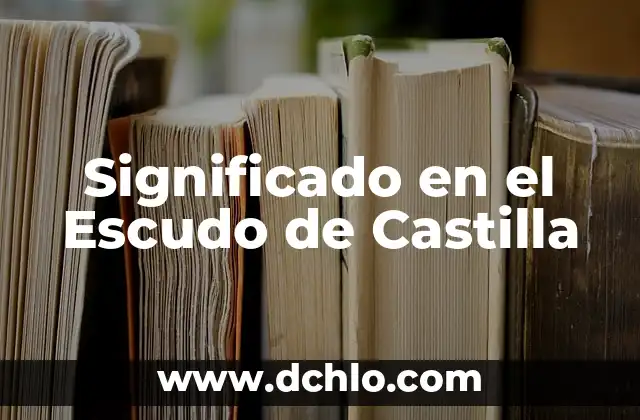 Cómo Hacer un Escudo Nacional con Material Reciclable 3 Significado en el Escudo de Castilla