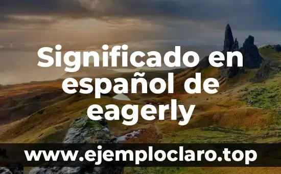 Significado en español de eagerly