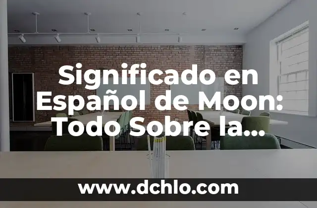 Origen y significado de cuate 3 Significado en Español de Moon: Todo Sobre la Luna