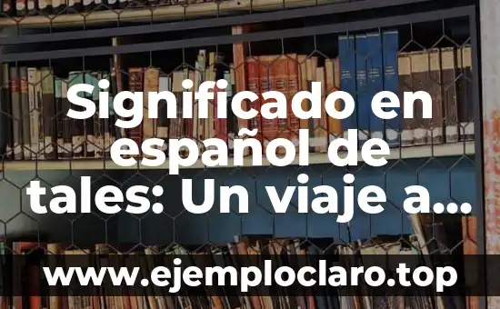 Significado en español de tales: Un viaje a través de los relatos
