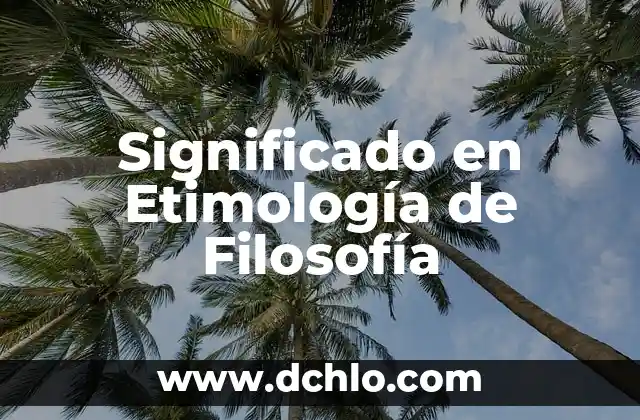 Orígenes y significado de la etimología científica 6 Significado en Etimología de Filosofía