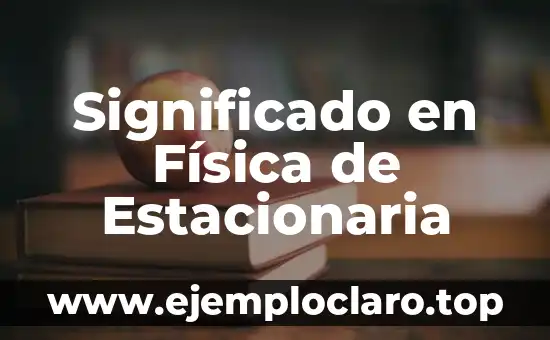 Significado en Física de Estacionaria