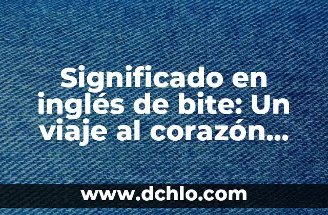 Significado en Inglés de Biscuit 7 Significado en inglés de bite: Un viaje al corazón del lenguaje