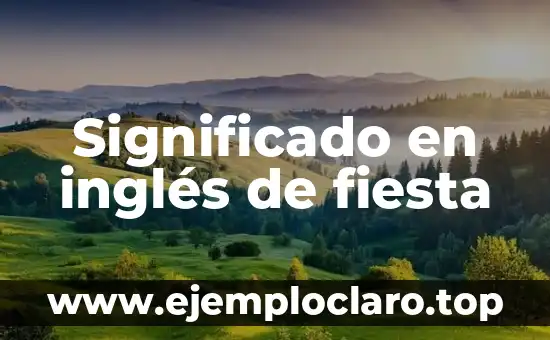 Proezas en Inglés: Un Viaje al Significado y Usos 6 Significado en inglés de fiesta