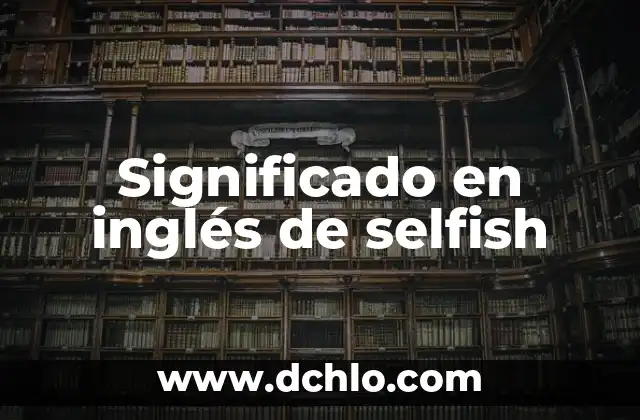 Expatriação Significado de um Corpo 3 Significado en inglés de selfish