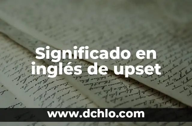 El significado en inglés de 'unsightly' y su uso en el lenguaje 7 Significado en inglés de upset