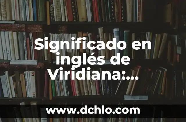 Etimología y Significado de Física 7 Significado en inglés de Viridiana: Descubre su origen y relevancia cultural