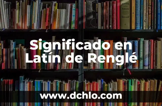 Significado en latín de renglonadura 5 Significado en Latín de Renglé