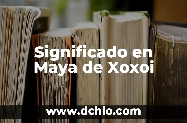 El Profundo Significado en Maya de Kún: Descubre su Importancia Cultural 5 Significado en Maya de Xoxoi