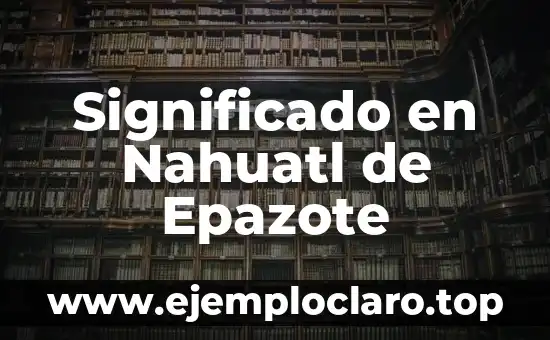 Significado en Nahuatl de Ejote: Un Viaje a la Raíz Lingüística 3 Significado en Nahuatl de Epazote