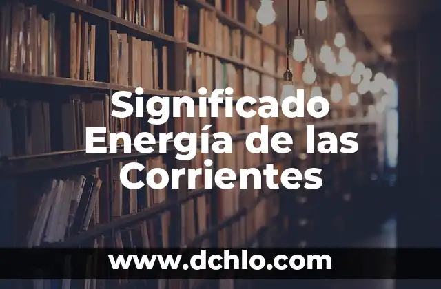Energía Libre de Reacción: Un Concepto Fundamental en la Termodinámica Química 5 Significado Energía de las Corrientes