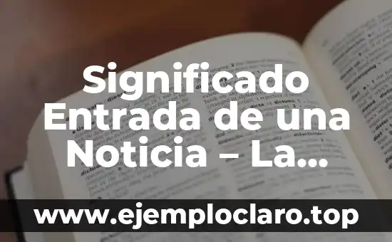 Significado Entrada de una Noticia – La importancia de la claridad en el periodismo