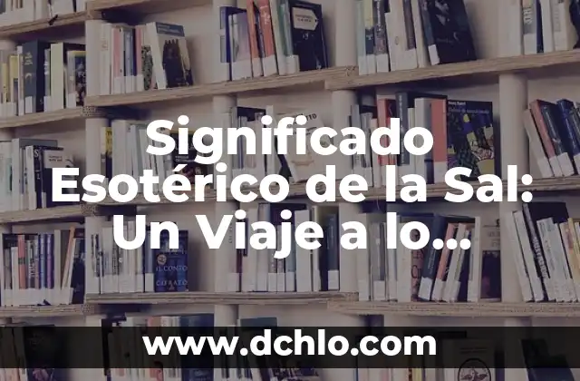 Significado Esotérico de la Osa 8 Significado Esotérico de la Sal: Un Viaje a lo Divino
