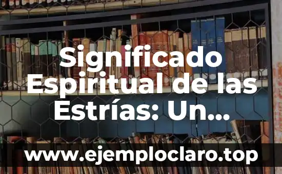 Significado Espiritual de las Estrías: Un Viaje Hacia la Profundidad del Alma