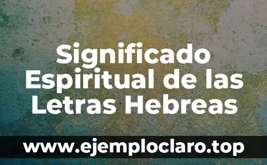 Significado Espiritual de las Letras Hebreas