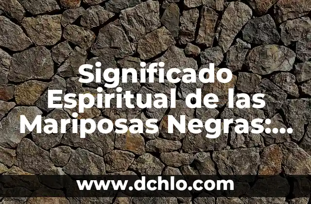 Tipos de Mariposas y su Significado: Guía Completa 5 Significado Espiritual de las Mariposas Negras: Un Viaje a lo Sobrenatural
