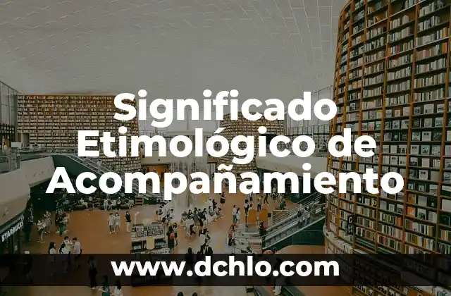 Significado Etimológico de Cultura Física 5 Significado Etimológico de Acompañamiento