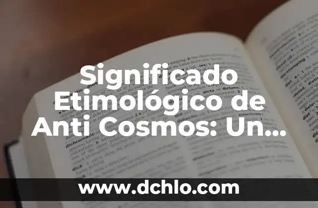 El Significado Etimológico de la Antropología Filosófica 4 Significado Etimológico de Anti Cosmos: Un Viaje al Origen de la Palabra