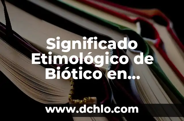 El Origen y Raíces de la Filosofía 4 Significado Etimológico de Biótico en Ecología: Un Viaje a sus Raíces