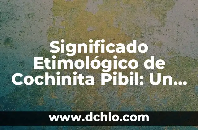 El Origen y Raíces de la Filosofía 7 Significado Etimológico de Cochinita Pibil: Un Viaje Gastronómico a las Raíces de Yucatán