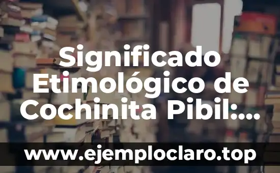 Significado Etimológico de Cochinita Pibil: Un Viaje Gastronómico a las Raíces de Yucatán